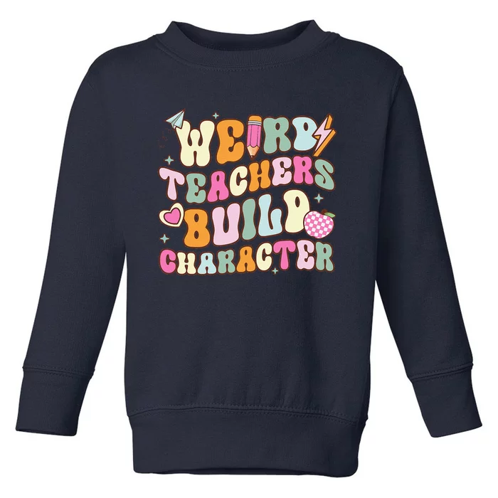 Groovy Weird Teacher Build Character Happy TeacherS Day Toddler Sweatshirt