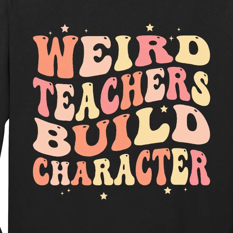 Groovy Weird Teachers Build Character Funny Teacher Sayings Long Sleeve Shirt