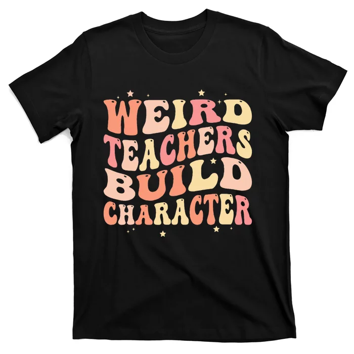 Groovy Weird Teachers Build Character Funny Teacher Sayings T-Shirt