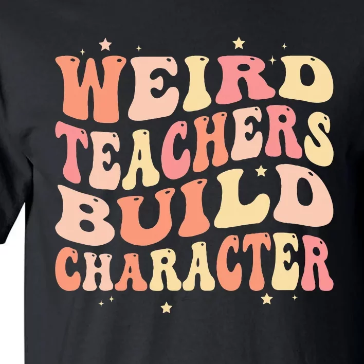 Groovy Weird Teachers Build Character Funny Teacher Sayings Tall T-Shirt