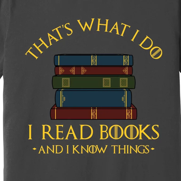 Gift With ThatS What I Do I Read Books And I Know Things Premium T-Shirt