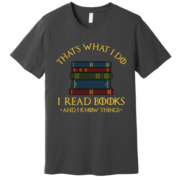 Gift With ThatS What I Do I Read Books And I Know Things Premium T-Shirt