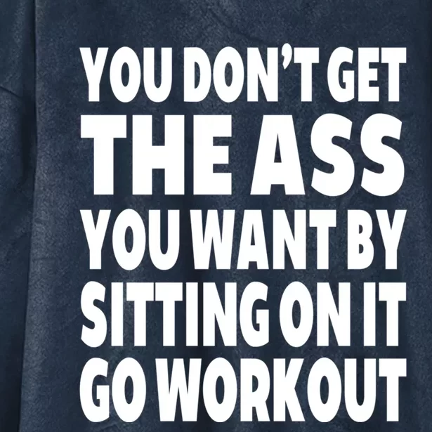 Go Workout You Dont Get The Ass You Want Sitting On It Cute Gift Hooded Wearable Blanket