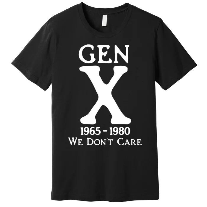 Gen X 1965 1980 We DonT Care Premium T-Shirt