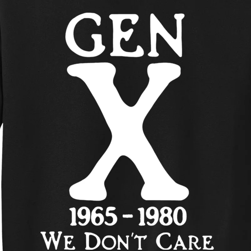 Gen X 1965 1980 We DonT Care Tall Sweatshirt