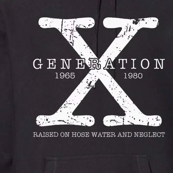 Generation X 1965 1980 Raised On Hose Water And Neglect Premium Hoodie