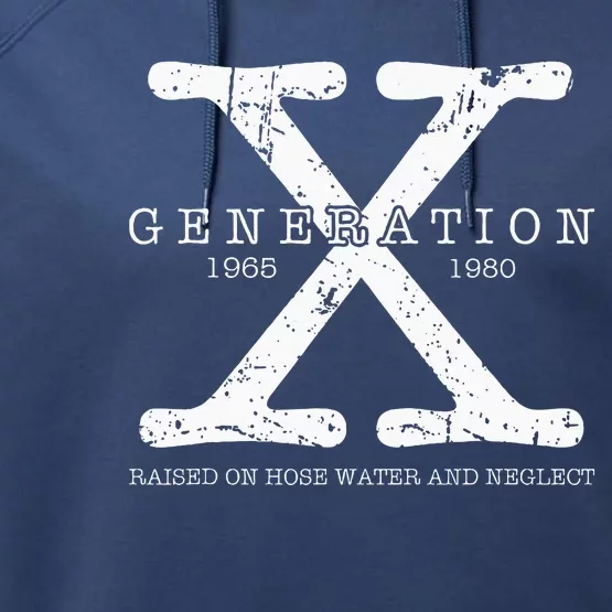 Generation X 1965 1980 Raised On Hose Water And Neglect Performance Fleece Hoodie