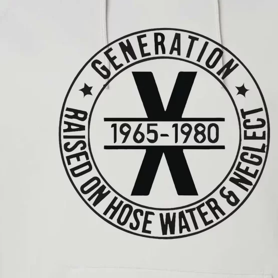 Generation X 1965 1980 Raised On Hose Water And Neglect Performance Fleece Hoodie