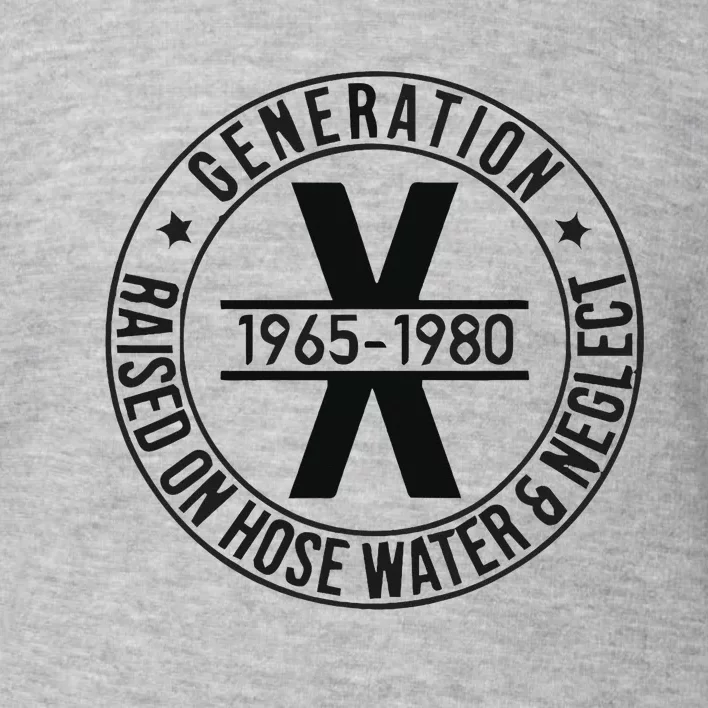 Generation X 1965 1980 Raised On Hose Water And Neglect Toddler Sweatshirt