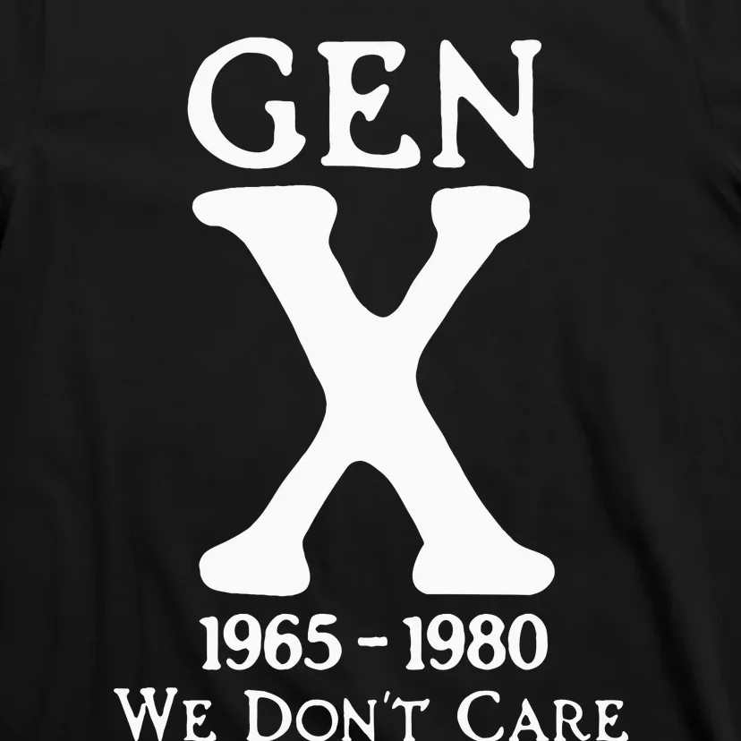 Gen X 1965 1980 We Dont Care T-Shirt