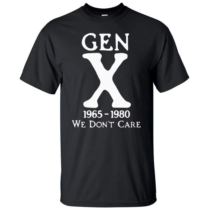 Gen X 1965 1980 We Dont Care Tall T-Shirt