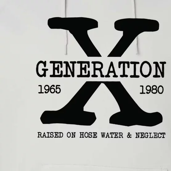 Generation X Gen X Raised On Hose Water And Neglect Nostalgia Performance Fleece Hoodie