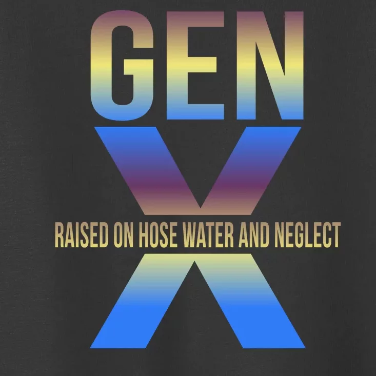 Generation X Gen X Raised On Hose Water Toddler T-Shirt