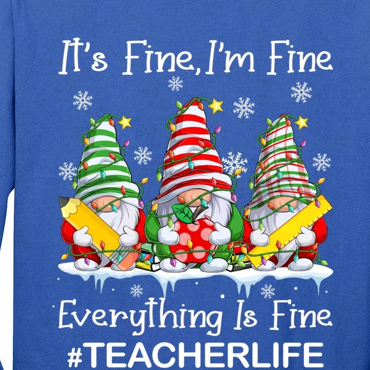 Gnome Xmas Its Fine IM Fine Everything Is Fine Teacher Life Gift Tall Long Sleeve T-Shirt