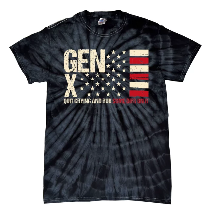 Gen X Quit Crying And Rub Some Dirt On It Tie-Dye T-Shirt