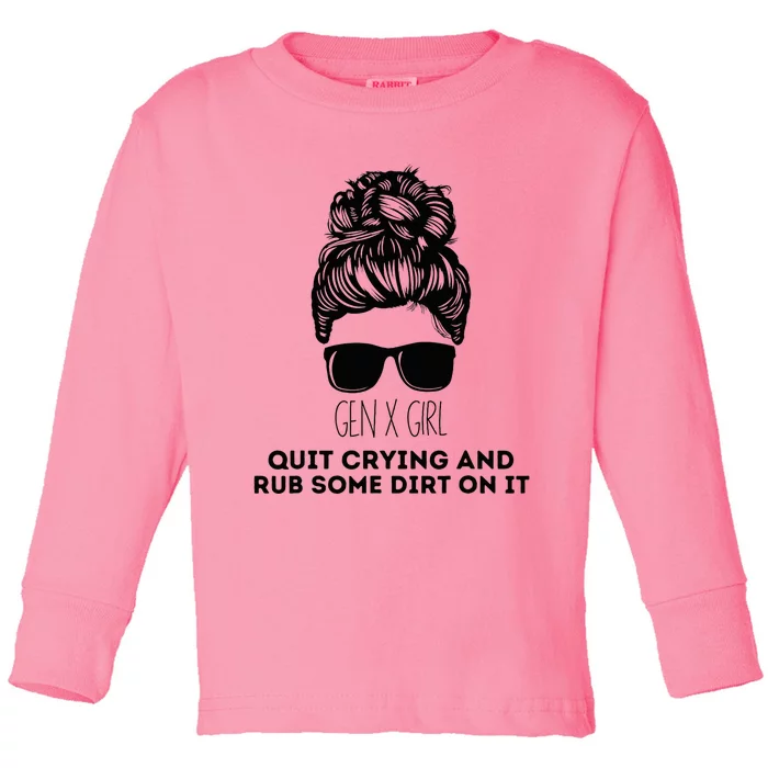 Gen X Quit Crying & Rub Some Dirt On It Funny Messy Bun Toddler Long Sleeve Shirt