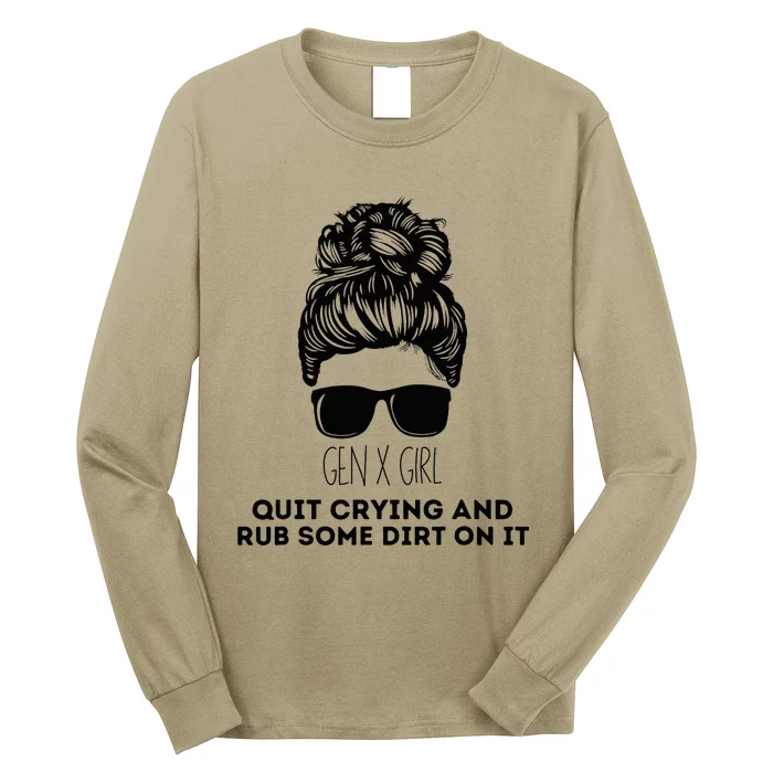 Gen X Quit Crying & Rub Some Dirt On It Funny Messy Bun Long Sleeve Shirt