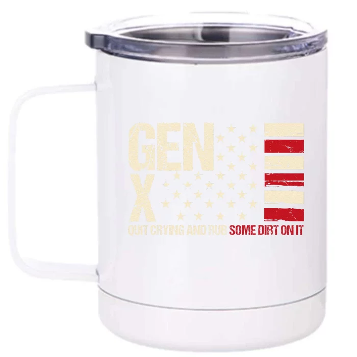 Gen X Quit Crying And Rub Some Dirt On It Front & Back 12oz Stainless Steel Tumbler Cup