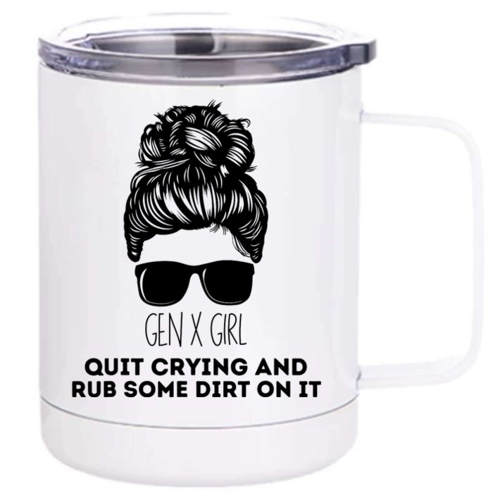 Gen X Quit Crying & Rub Some Dirt On It Funny Messy Bun Girl Front & Back 12oz Stainless Steel Tumbler Cup