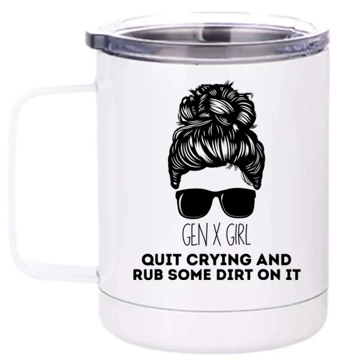 Gen X Quit Crying & Rub Some Dirt On It Funny Messy Bun Girl Front & Back 12oz Stainless Steel Tumbler Cup