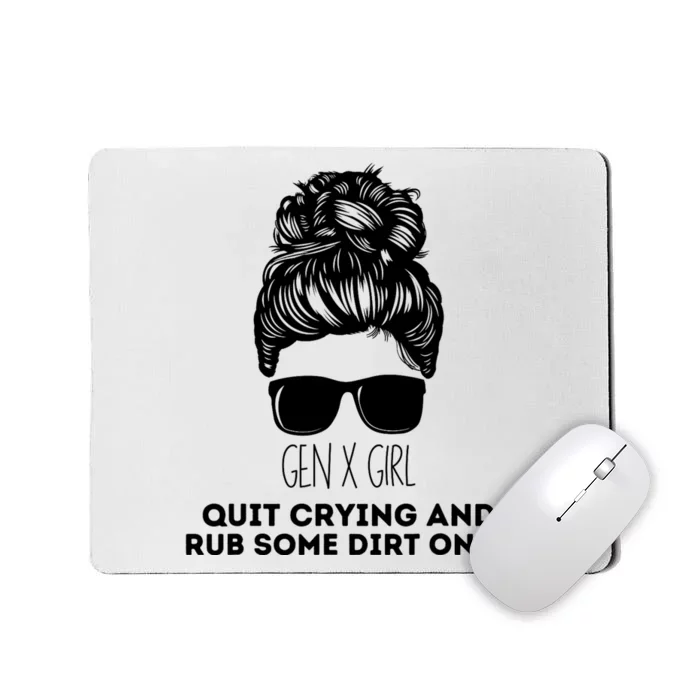 Gen X Quit Crying & Rub Some Dirt On It Funny Messy Bun Girl Mousepad