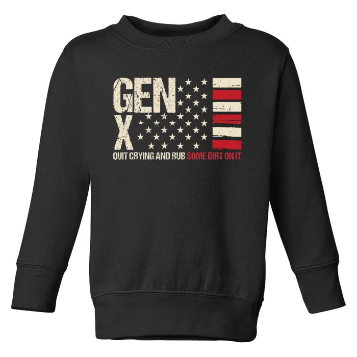 Gen X Quit Crying And Rub Some Dirt On It Toddler Sweatshirt