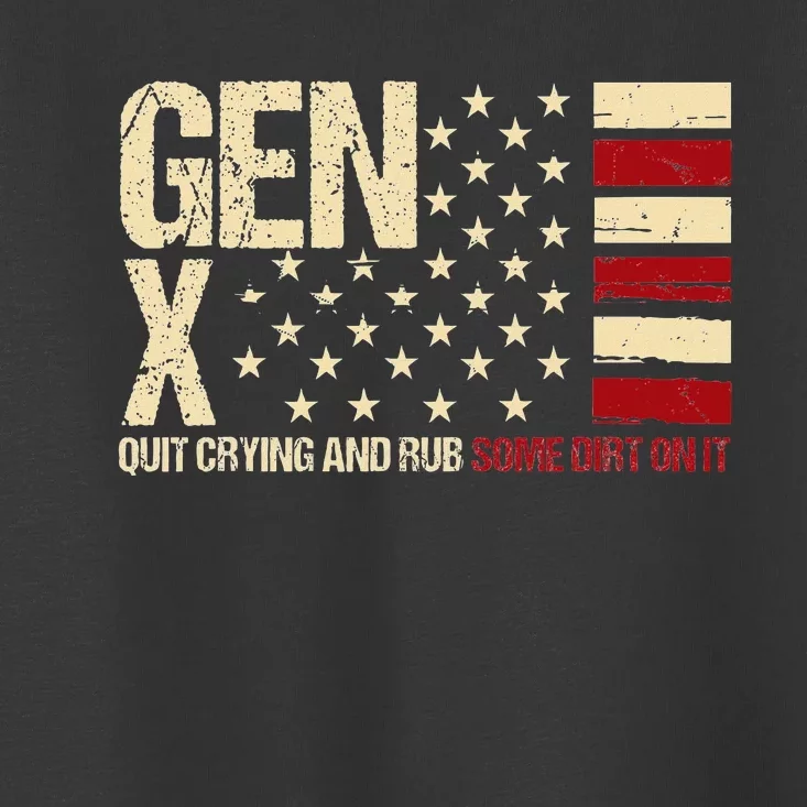 Gen X Quit Crying And Rub Some Dirt On It Toddler T-Shirt