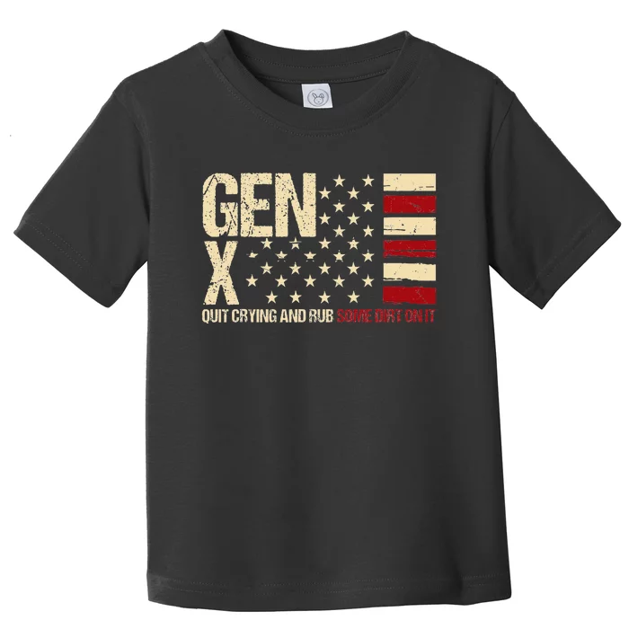 Gen X Quit Crying And Rub Some Dirt On It Toddler T-Shirt