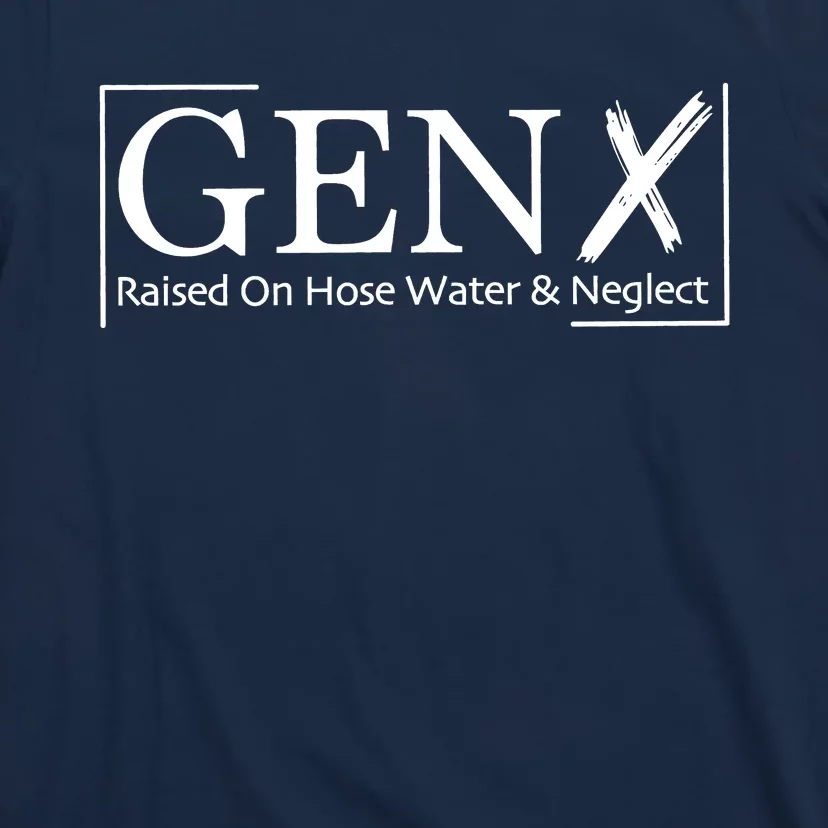 Gen X Raised On Hose Water And Neglect T-Shirt