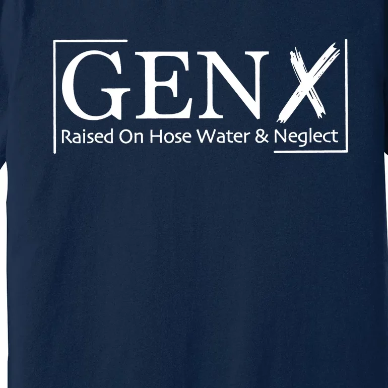 Gen X Raised On Hose Water And Neglect Premium T-Shirt