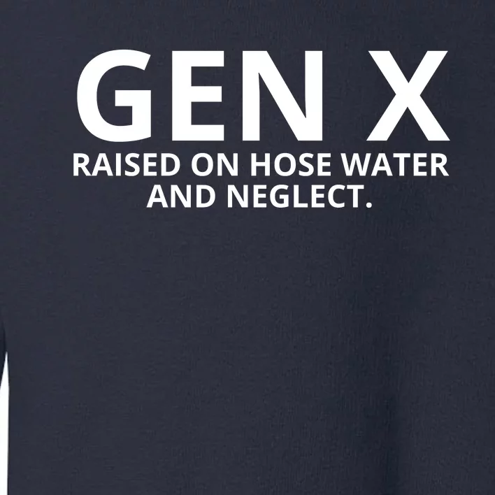 Gen X Raised On Hose Water And Neglect Toddler Sweatshirt