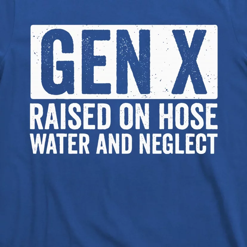 GEN X Raised On Hose Water and Neglect T-Shirt