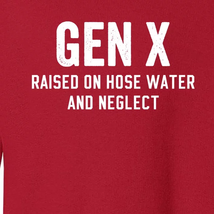 Gen X Raised On Hose Water And Neglect Humor Generation X Toddler Sweatshirt