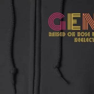 Gen X Raised On Hose Water And Neglect Funny Generation X Full Zip Hoodie