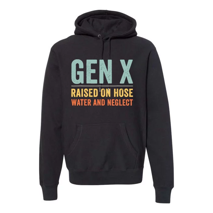 Gen X Raised On Hose Water And Neglect Retro Generation X Premium Hoodie