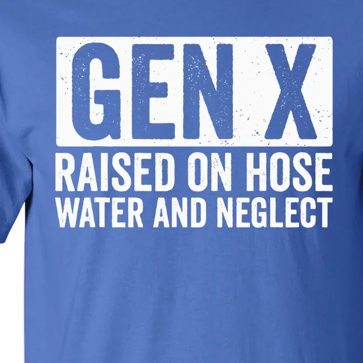 GEN X Raised On Hose Water and Neglect Tall T-Shirt