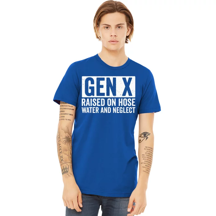 GEN X Raised On Hose Water and Neglect Premium T-Shirt