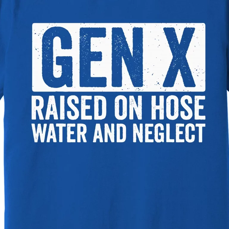 GEN X Raised On Hose Water and Neglect Premium T-Shirt