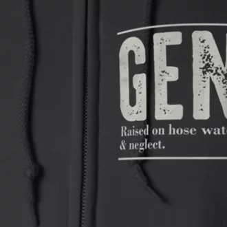 Gen X Raised On Hose Water And Neglect Humor Generation X Full Zip Hoodie