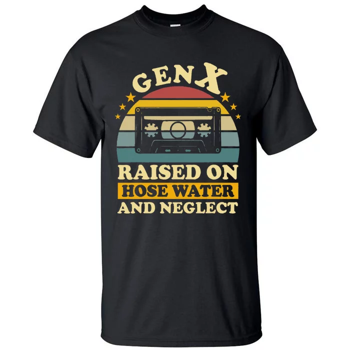 Gen X Raised On Hose Water And Neglect Humor Generation X Tall T-Shirt