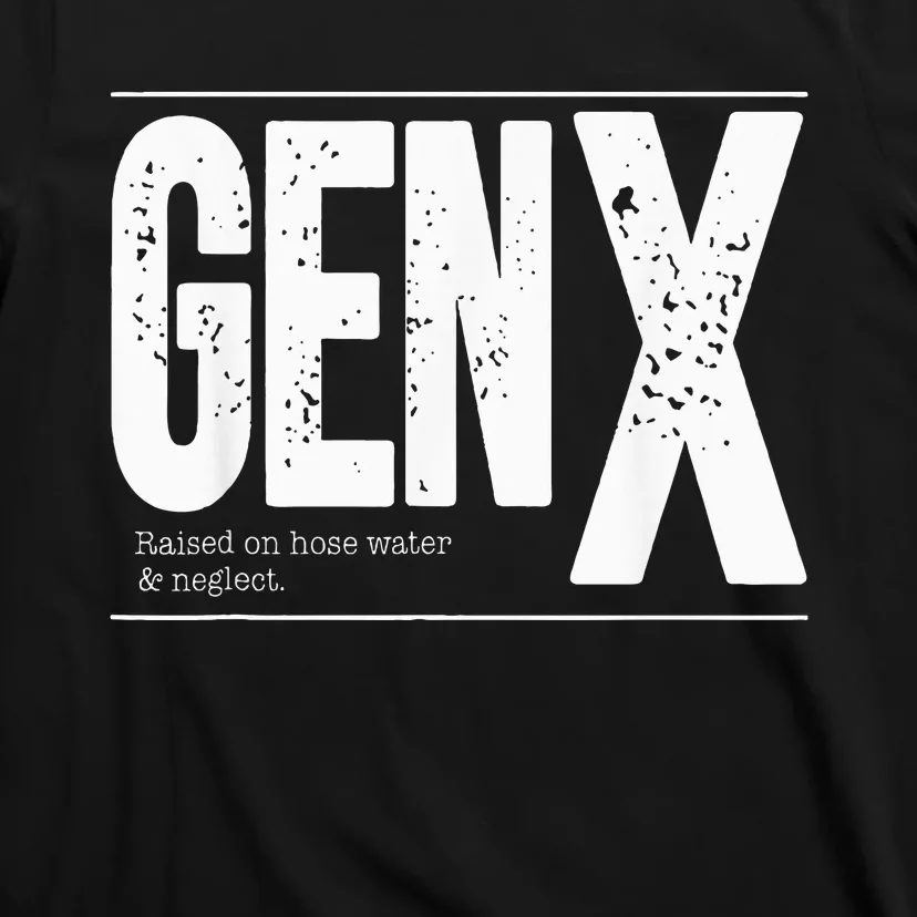 GEN X raised on hose water and neglect T-Shirt