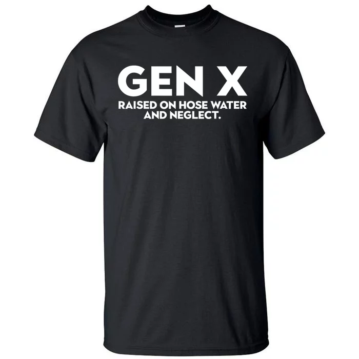 Gen X Raised On Hose Water And Neglect Humor Generation X Tall T-Shirt