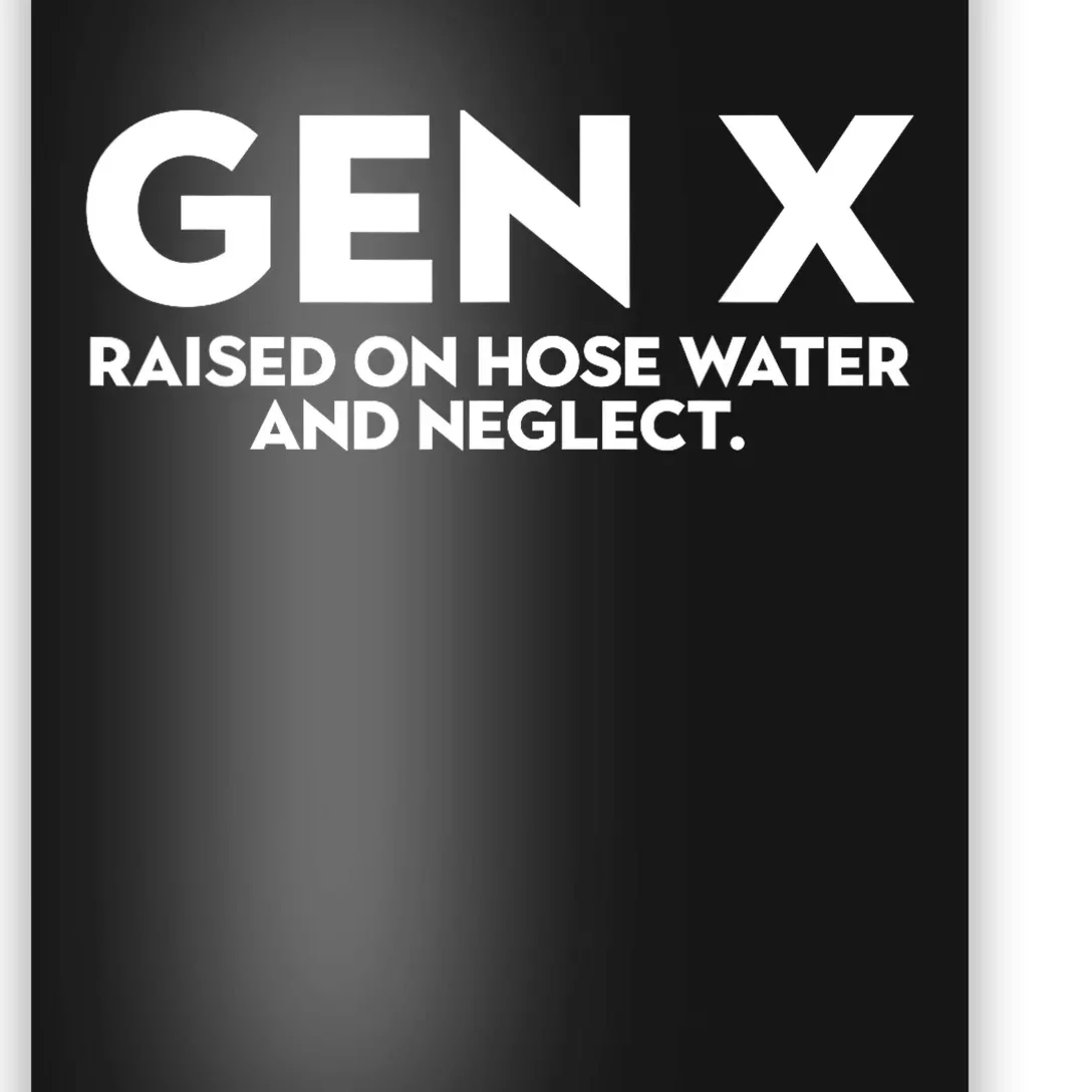 Gen X Raised On Hose Water And Neglect Humor Generation X Poster