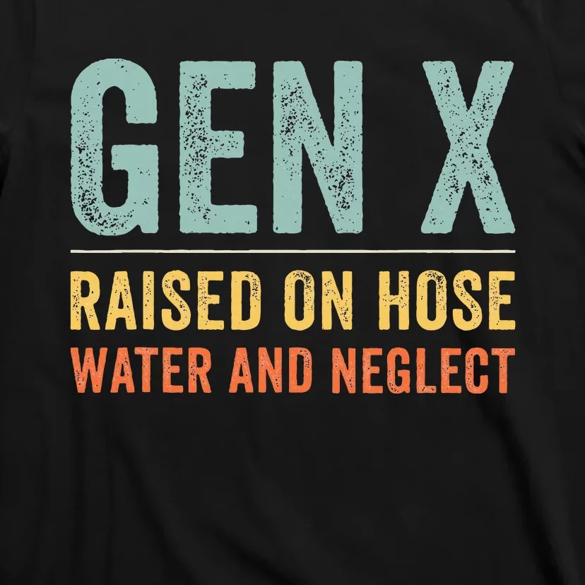 GEN X raised on hose water and neglect Retro Generation X T-Shirt