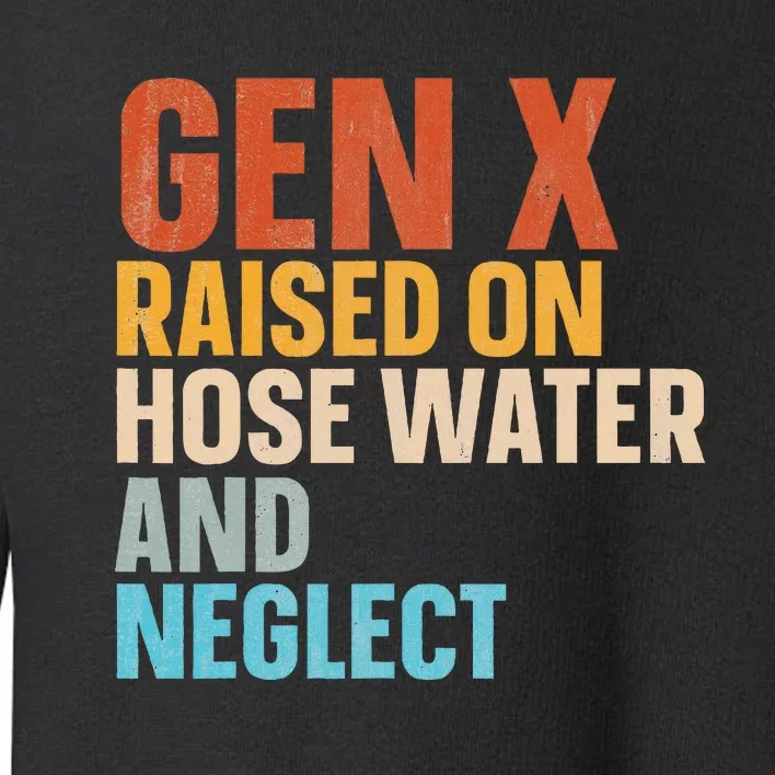 Gen X Raised On Hose Water And Neglect Toddler Sweatshirt