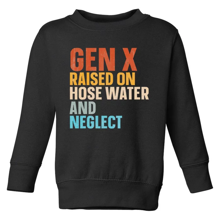 Gen X Raised On Hose Water And Neglect Toddler Sweatshirt