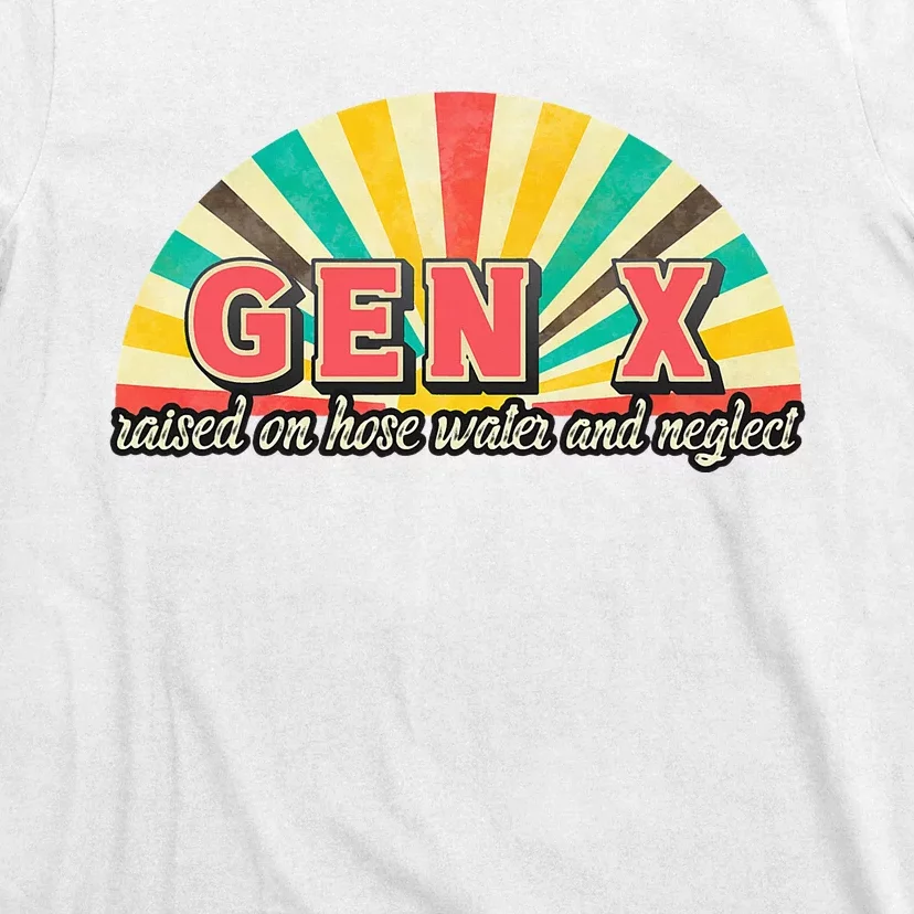 Gen X Raised On Hose Water And Neglect Generation T-Shirt