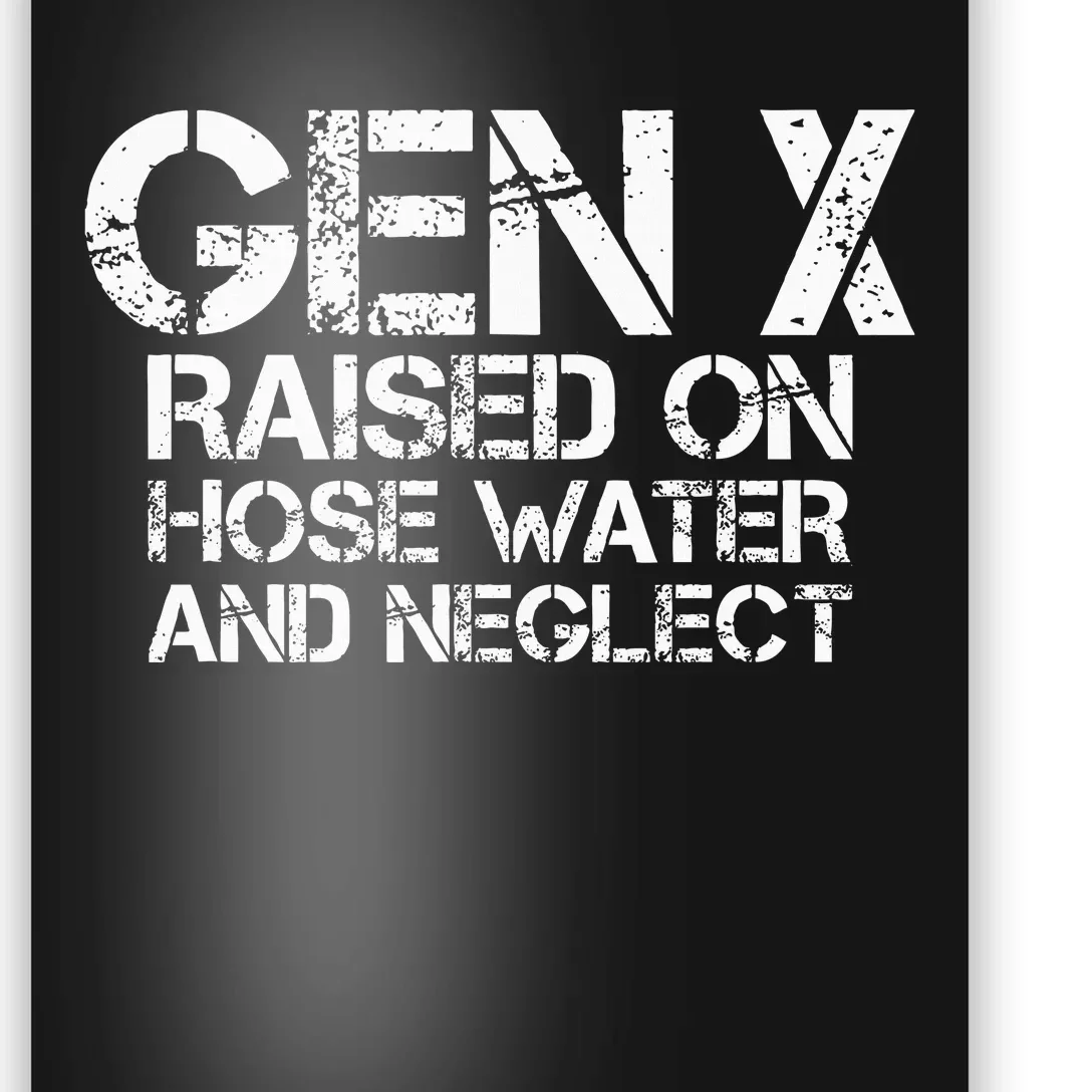 Gen X Raised On Hose Water And Neglect Humor Generation X Poster