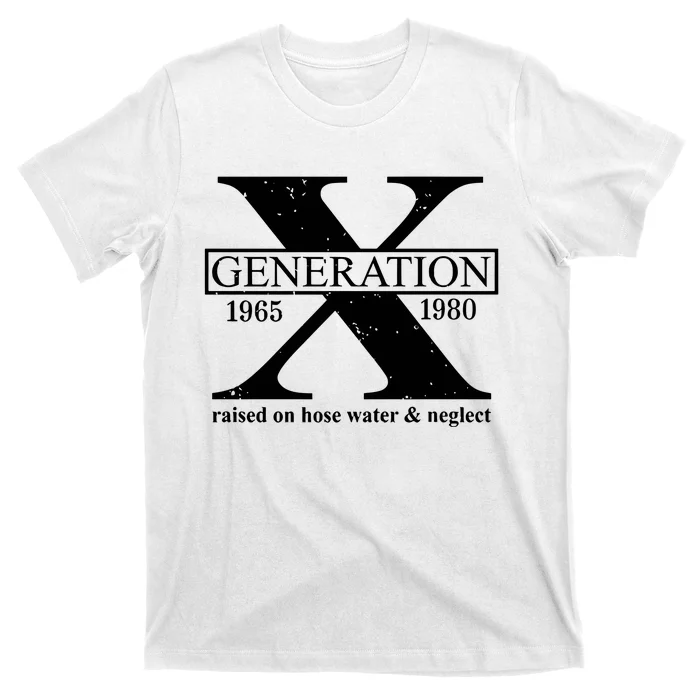 Generation X Raised On Hose Water & Neglect 1965 1980 T-Shirt