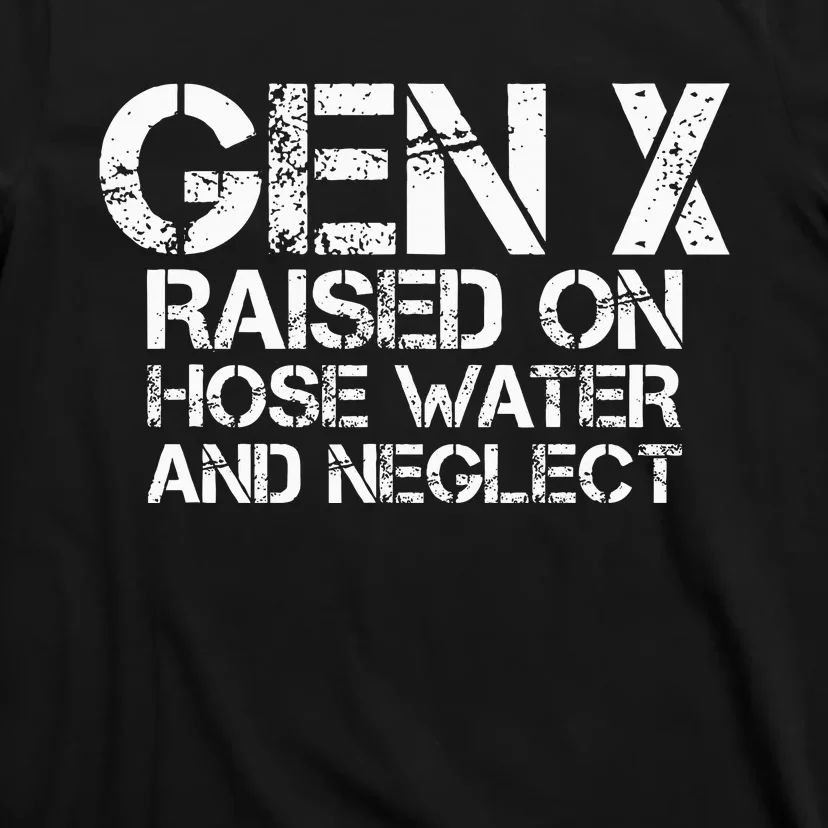 Gen X Raised On Hose Water And Neglect Humor Generation X T-Shirt